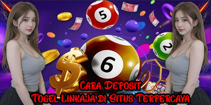 Cara Deposit Togel Linkaja di Situs Terpercaya