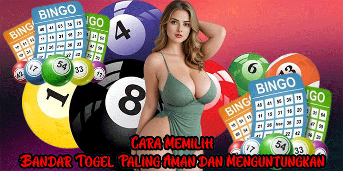 Cara Memilih Bandar Togel Paling Aman dan Menguntungkan