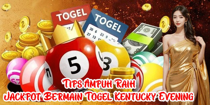 Tips Ampuh Raih Jackpot Bermain Togel Kentucky Evening
