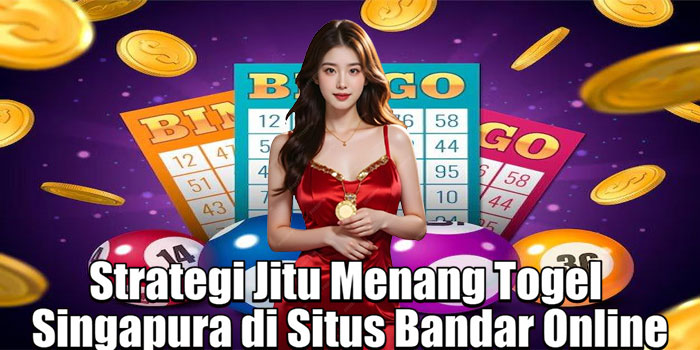 Strategi Jitu Menang Togel Singapura di Situs Bandar Online