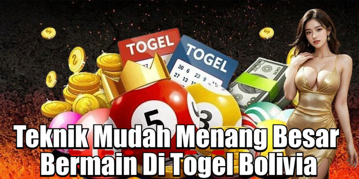 Teknik Mudah Menang Besar Bermain Di Togel Bolivia