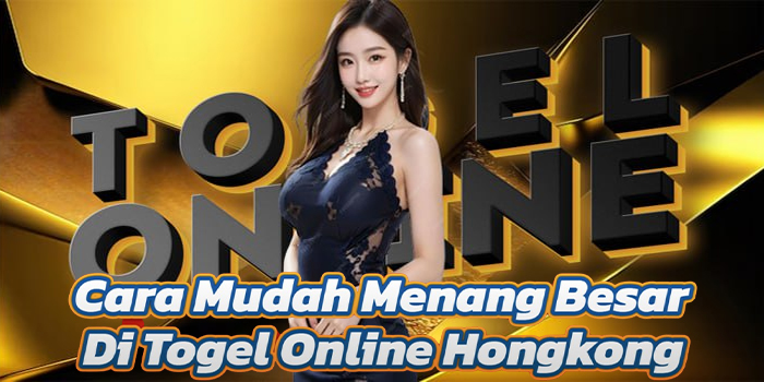 Cara Mudah Menang Besar Di Togel Online Hongkong