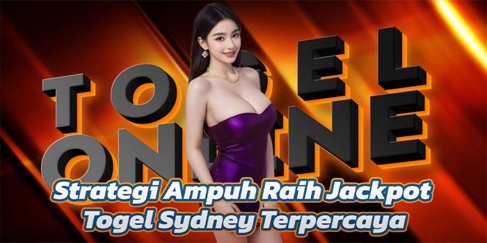 Strategi Ampuh Raih Jackpot Togel Sydney Terpercaya