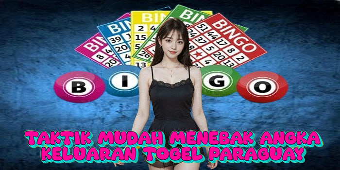 Taktik Mudah Menebak Angka Keluaran Togel Paraguay