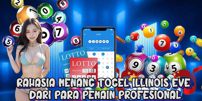 Rahasia Menang Togel Illinois Eve Dari Para Pemain Profesional