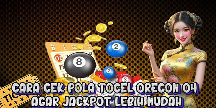 Cara Cek Pola Togel Oregon 04 Agar Jackpot Lebih Mudah