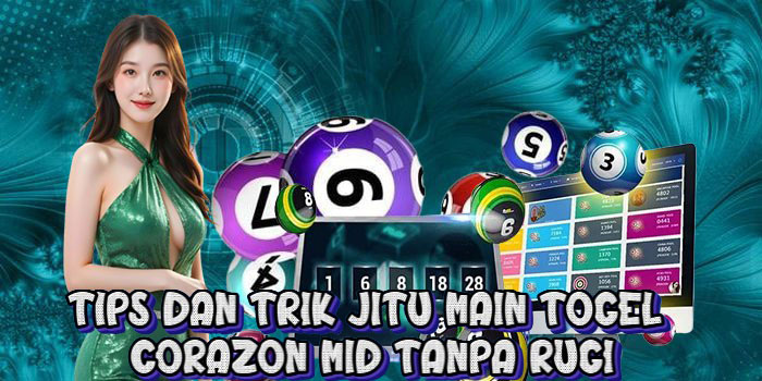 Tips dan Trik Jitu Main Togel Corazon Mid Tanpa Rugi