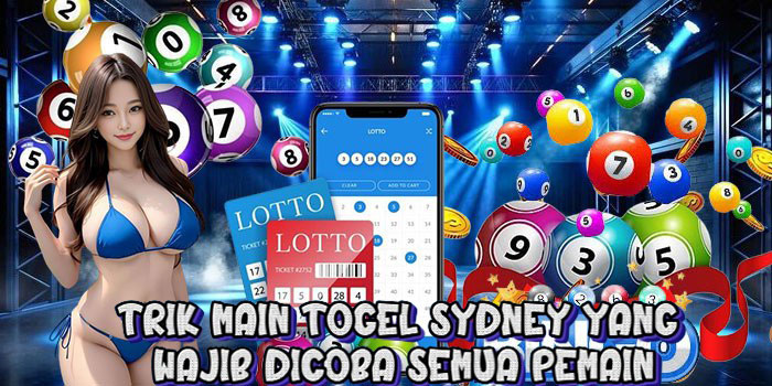 Trik Main Togel Sydney yang Wajib Dicoba Semua Pemain