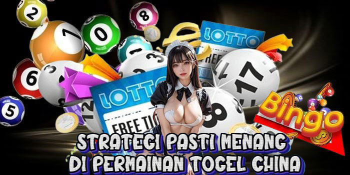 Strategi Pasti Menang di Permainan Togel China