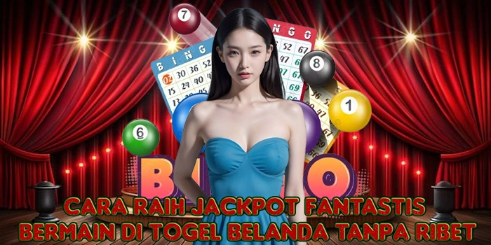 Cara Raih Jackpot Fantastis Bermain di Togel Belanda Tanpa Ribet