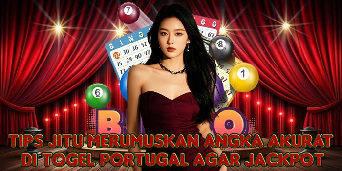 Tips Jitu Merumuskan Angka Akurat di Togel Portugal Agar Jackpot