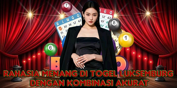 Rahasia Menang di Togel Luksemburg Dengan Kombinasi Akurat