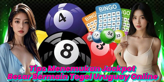 Tips Menemukan Jackpot Besar Bermain Togel Uruguay Online