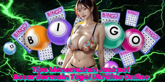 Tips Menemukan Jackpot Besar Bermain Togel Ukraina Online