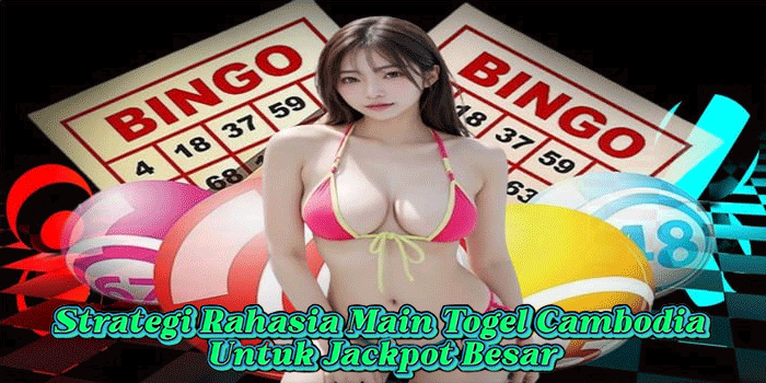 Strategi Rahasia Main Togel Cambodia Untuk Jackpot Besar
