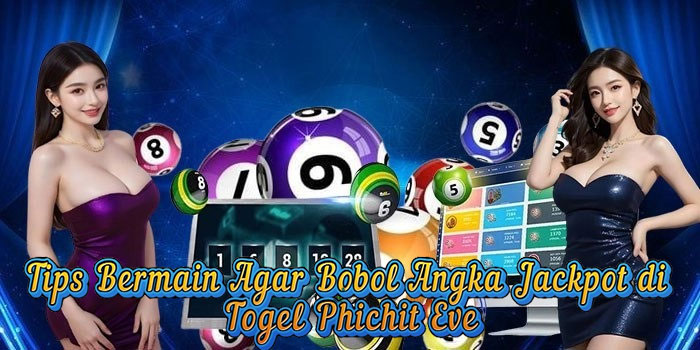 Tips Bermain Agar Bobol Angka Jackpot di Togel Phichit Eve