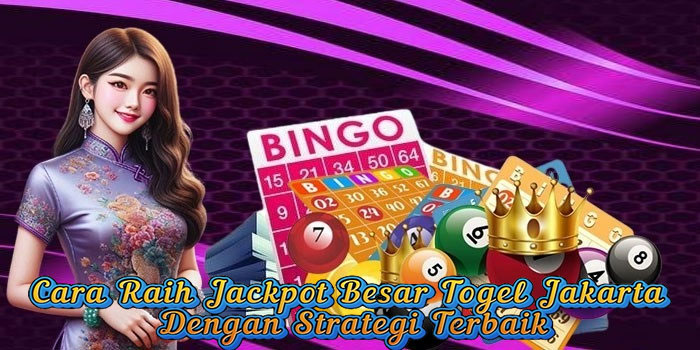 Cara Raih Jackpot Besar Togel Jakarta Dengan Strategi Terbaik
