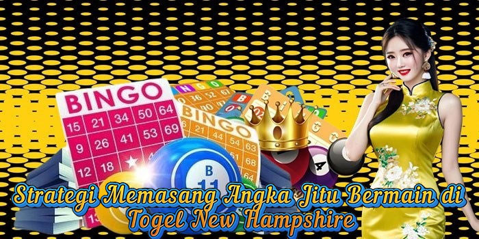 Strategi Memasang Angka Jitu Bermain di Togel New Hampshire