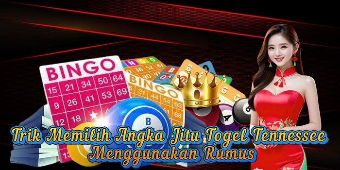 Trik Memilih Angka Jitu Togel Tennessee Menggunakan Rumus