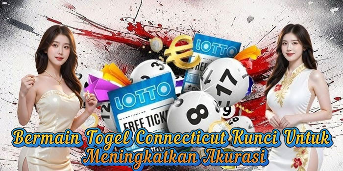 Bermain Togel Connecticut Kunci Untuk Meningkatkan Akurasi