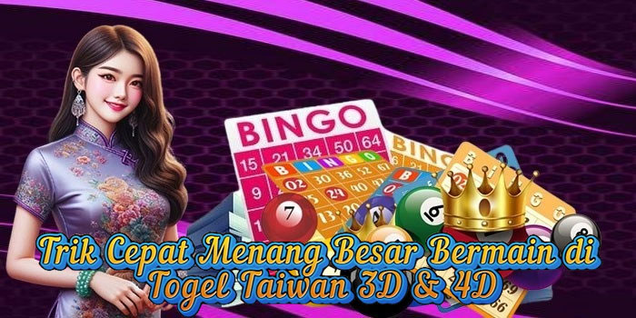 Trik Cepat Menang Besar Bermain di Togel Taiwan 3D & 4D