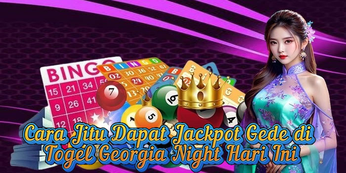 Cara Jitu Dapat Jackpot Gede di Togel Georgia Night Hari Ini