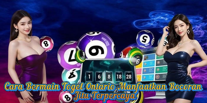 Cara Bermain Togel Ontario Manfaatkan Bocoran Jitu Terpercaya