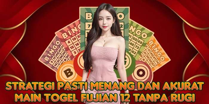Strategi Pasti Menang dan Akurat Main Togel Fujian 12 Tanpa Rugi