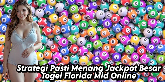 Strategi Pasti Menang Jackpot Besar Togel Florida Mid Online