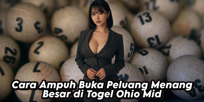 Cara Ampuh Buka Peluang Menang Besar di Togel Ohio Mid