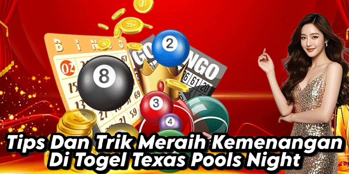 Tips Dan Trik Meraih Kemenangan Di Togel Texas Pools Night