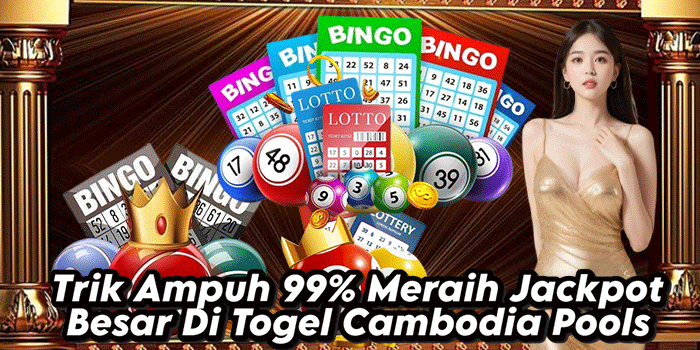 Trik Ampuh 99% Meraih Jackpot Besar Di Togel Cambodia Pools