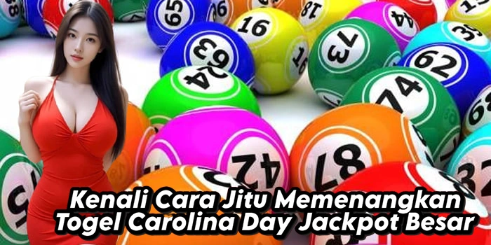 Kenali Cara Jitu Memenangkan Togel Carolina Day Jackpot Besar