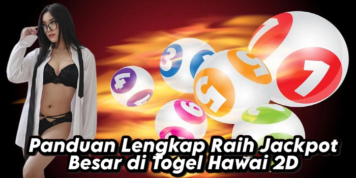 Panduan Lengkap Raih Jackpot Besar di Togel Hawai 2D