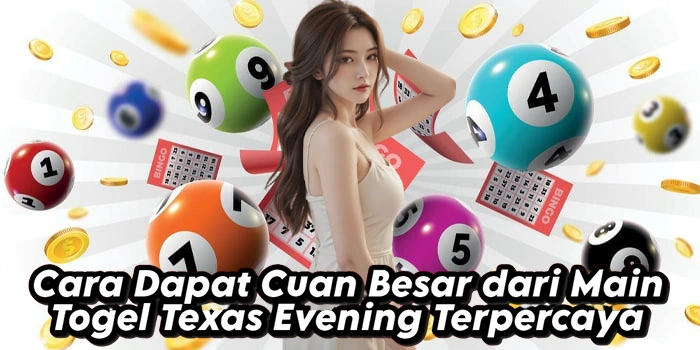Cara Dapat Cuan Besar dari Main Togel Texas Evening Terpercaya
