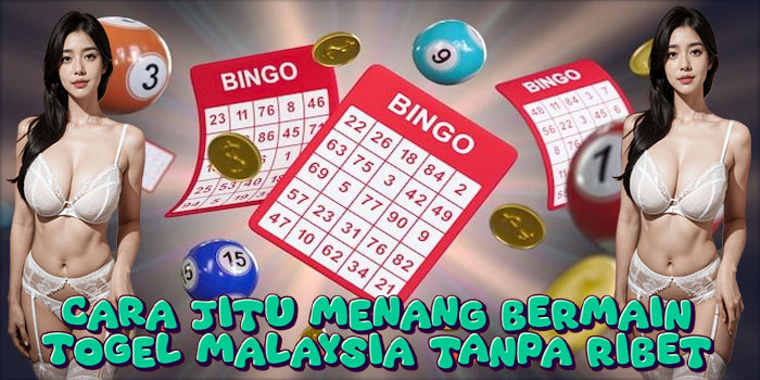Cara Jitu Menang Bermain Togel Malaysia Tanpa Ribet