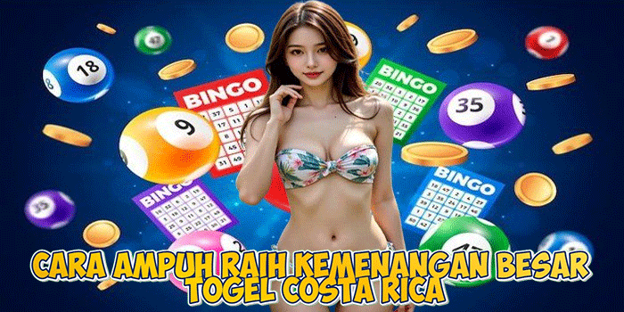 Cara Ampuh Raih Kemenangan Besar Togel Costa Rica