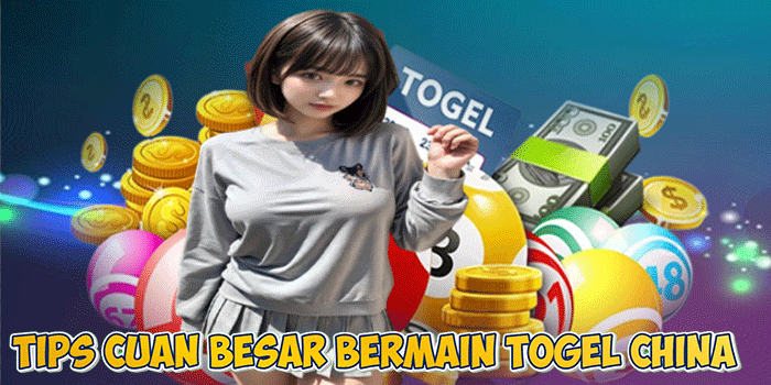 Tips Cuan Besar Bermain Togel China