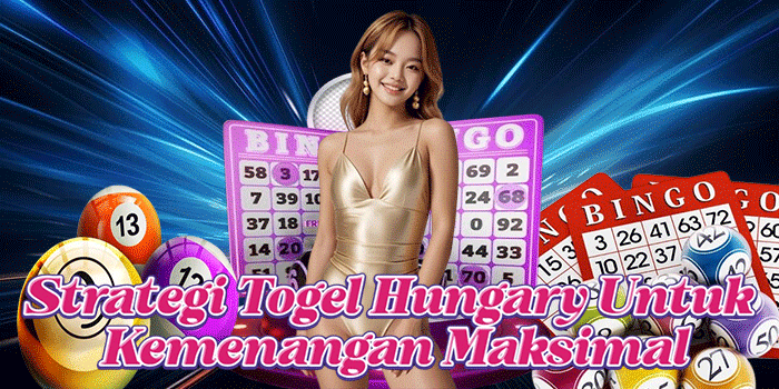 Strategi Togel Hungary Untuk Kemenangan Maksimal