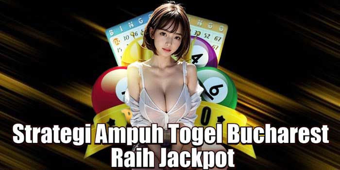 Strategi Ampuh Togel Bucharest Raih Jackpot Strategi Ampuh Togel Bucharest Raih Jackpot