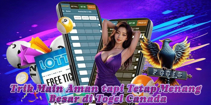 Trik Main Aman tapi Tetap Menang Besar di Togel Canada