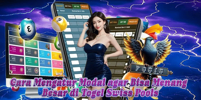 Cara Mengatur Modal agar Bisa Menang Besar di Togel Swiss Pools