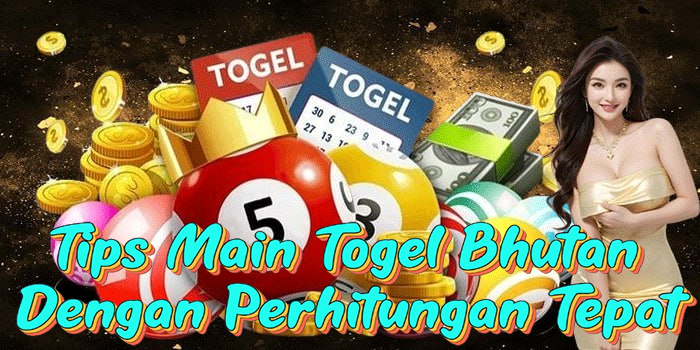 Tips Main Togel Bhutan Dengan Perhitungan Tepat