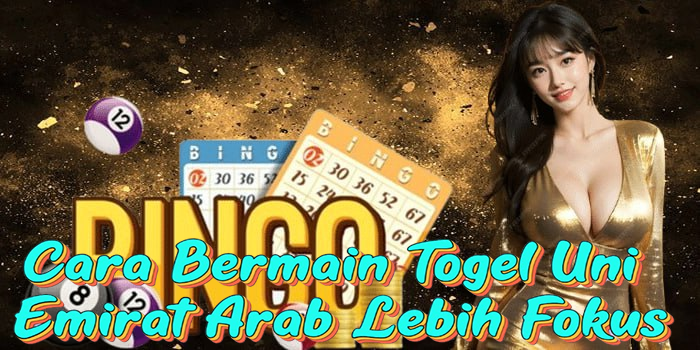 Cara Bermain Togel Uni Emirat Arab Lebih Fokus