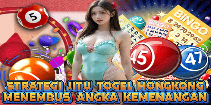 Strategi Jitu Togel Hongkong Menembus Angka Kemenangan